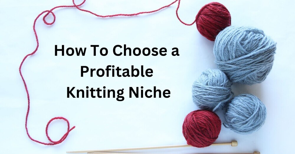 How To Choose A Profitable Knitting Niche